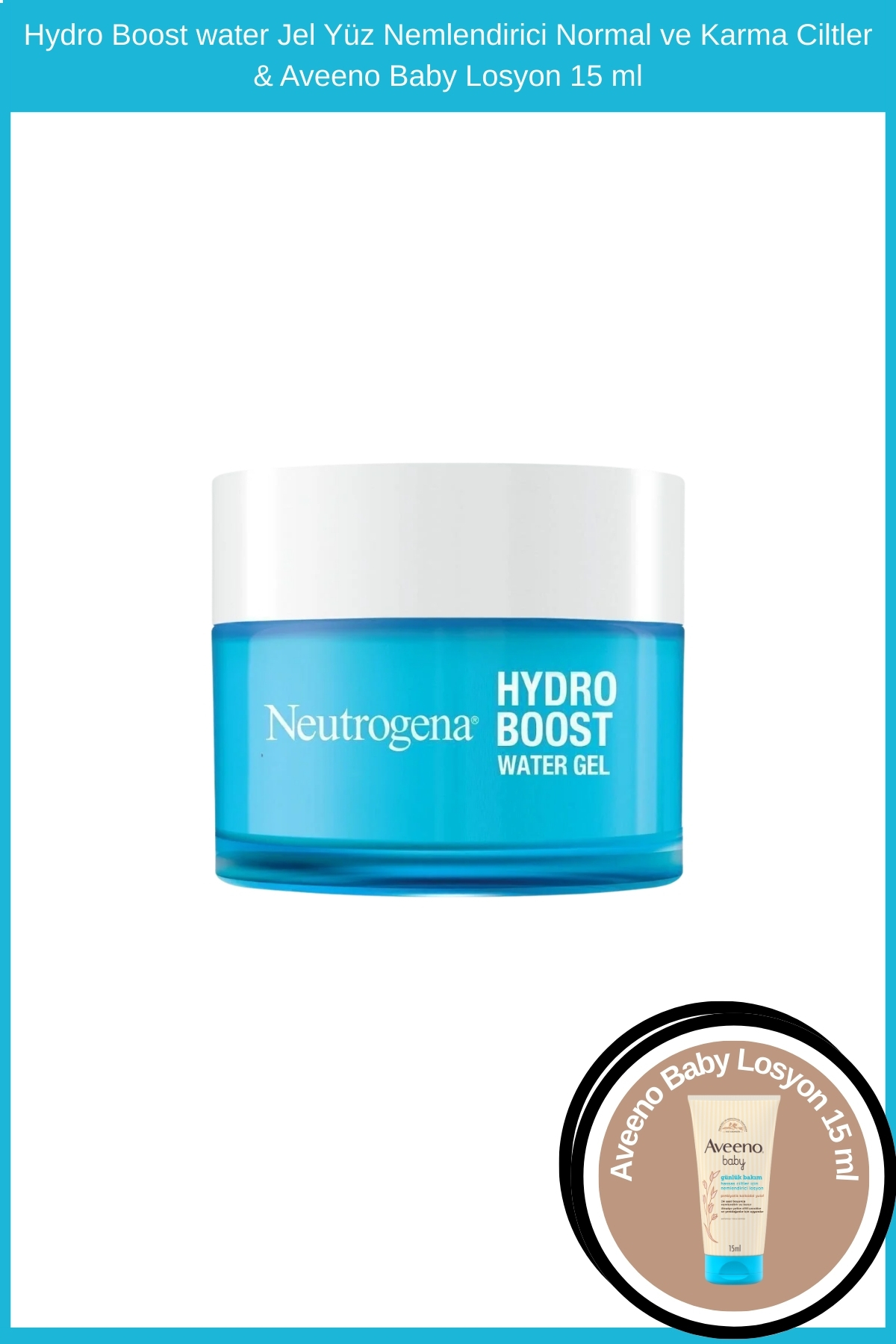 Neutrogena Hydro Boost water Jel Yüz Nemlendirici Normal ve Karma Ciltler & Aveeno Baby Losyon 15 ml