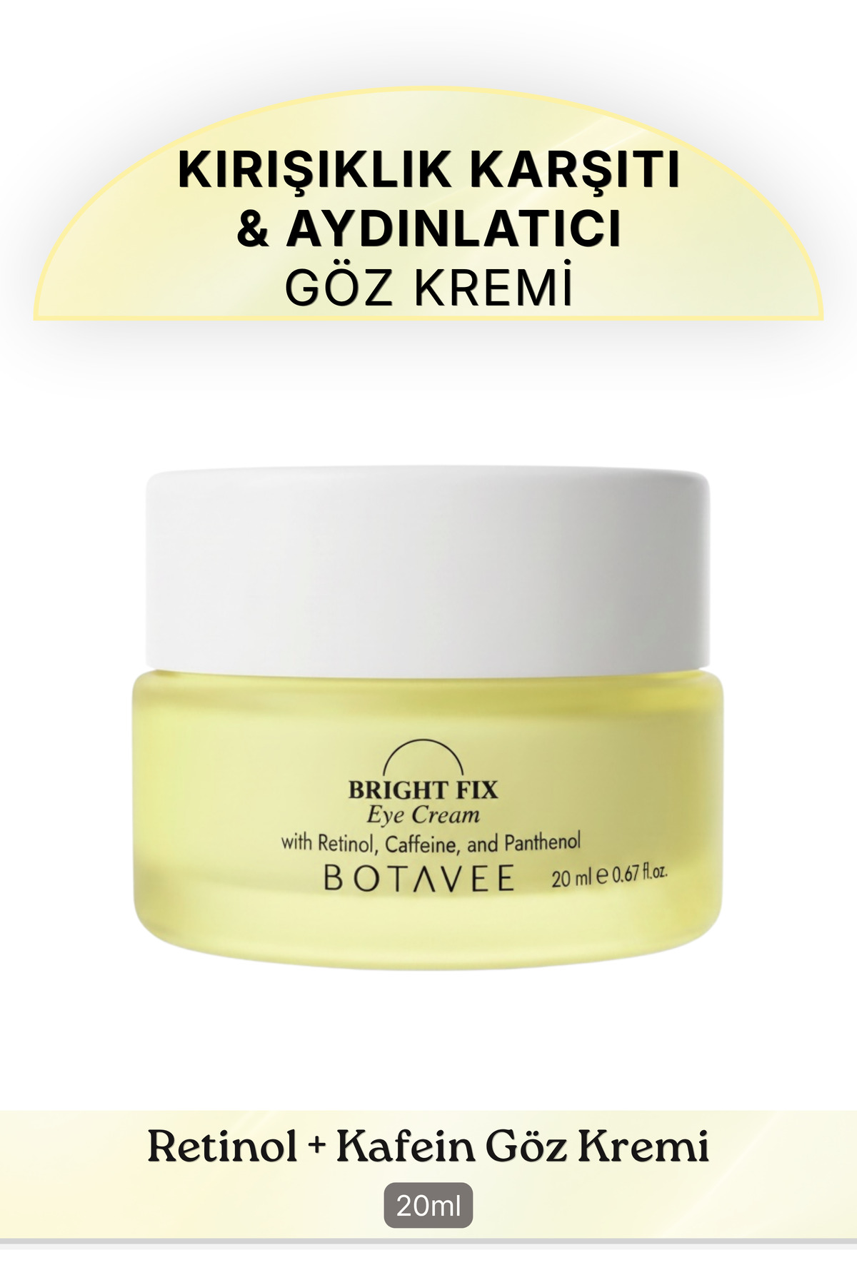 Botavee Bright Fix Kırışıklık Karşıtı, Aydınlatıcı ve Nemlendirici Göz Çevresi Kremi - Retinol, Kafein – 20 ml